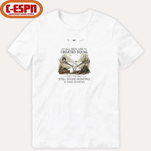 All Men Are Created Equal, Only The Best Still Goose Hunting In Their Seventies Shirt