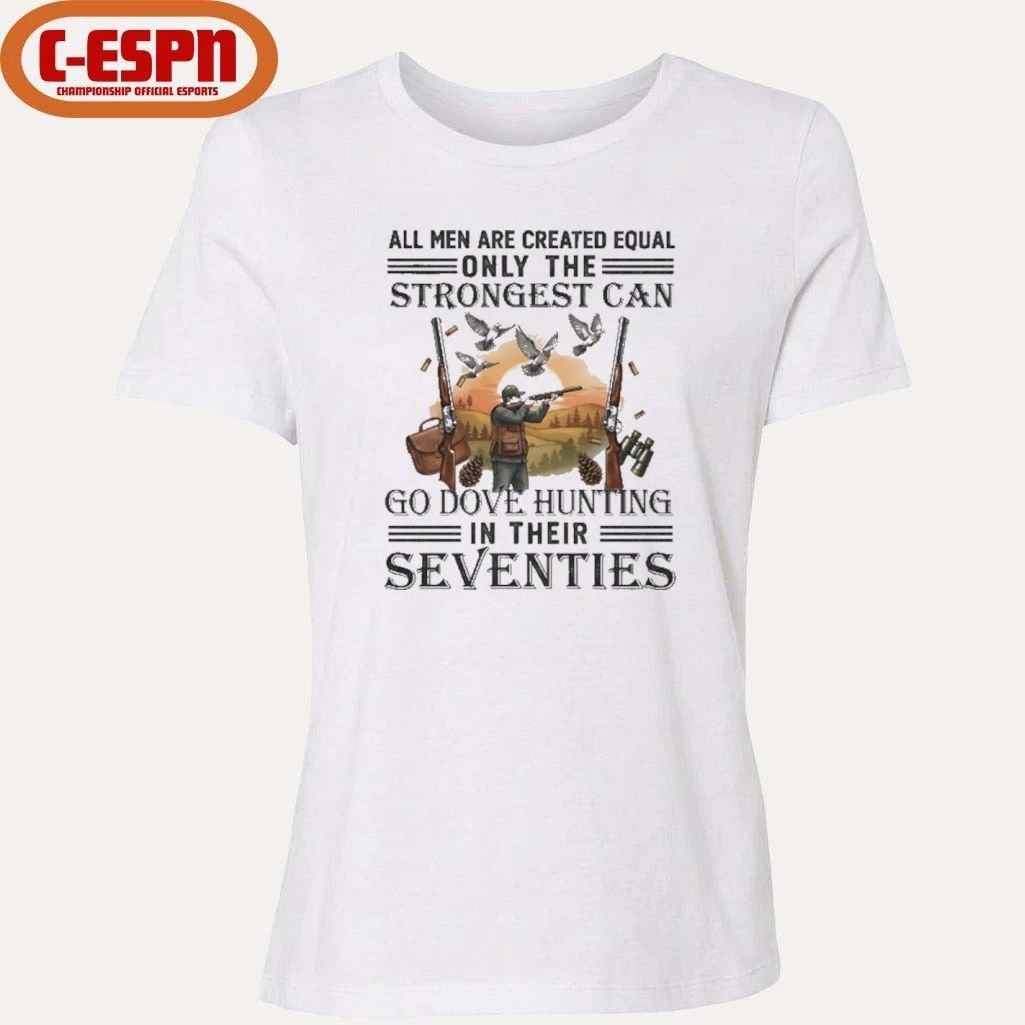 All Men Are Equal Only The Strongest Can Go Dove Hunting In Their Seventies Shirt
