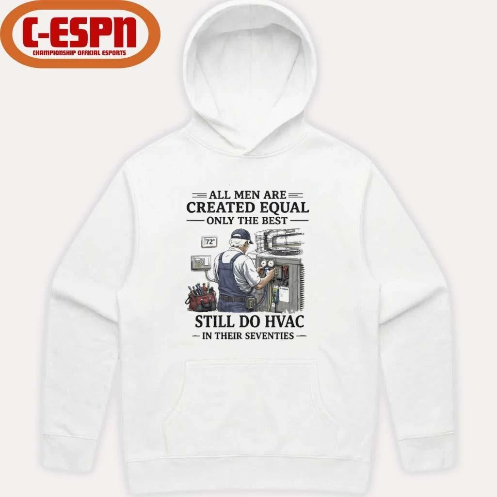 All men Are Created Equal Only The Best Still Do HVAC In Their Seventies Shirt