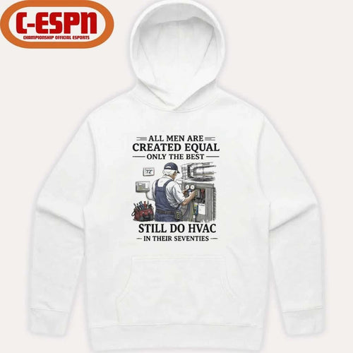 All men Are Created Equal Only The Best Still Do HVAC In Their Seventies Shirt