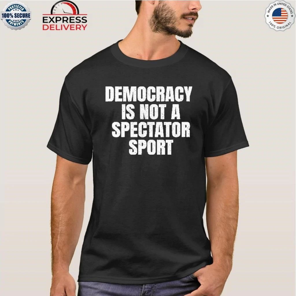 Democracy Is Not a Spectator Sport Nicolle Wallace Shirt