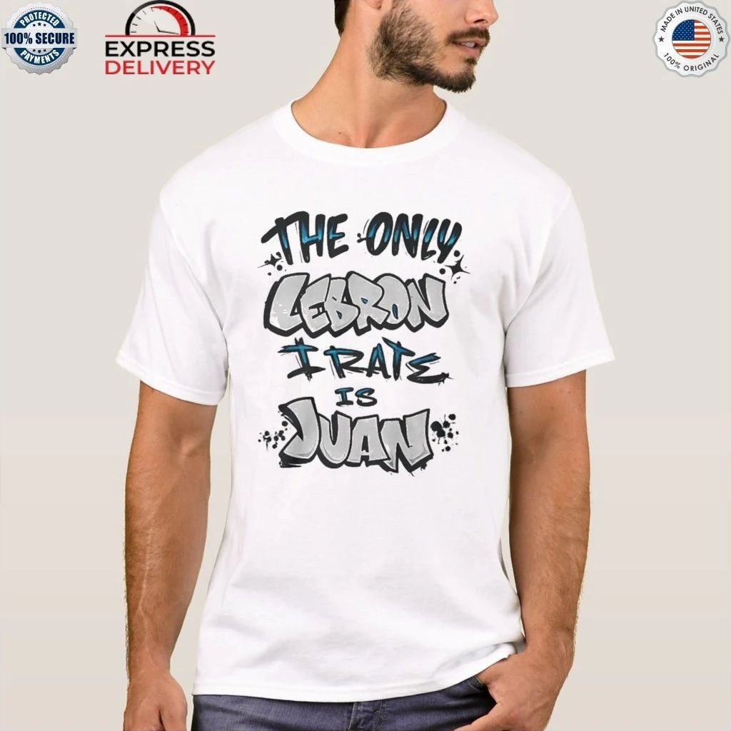The Only LeBron I Rate Is Juan Shirt