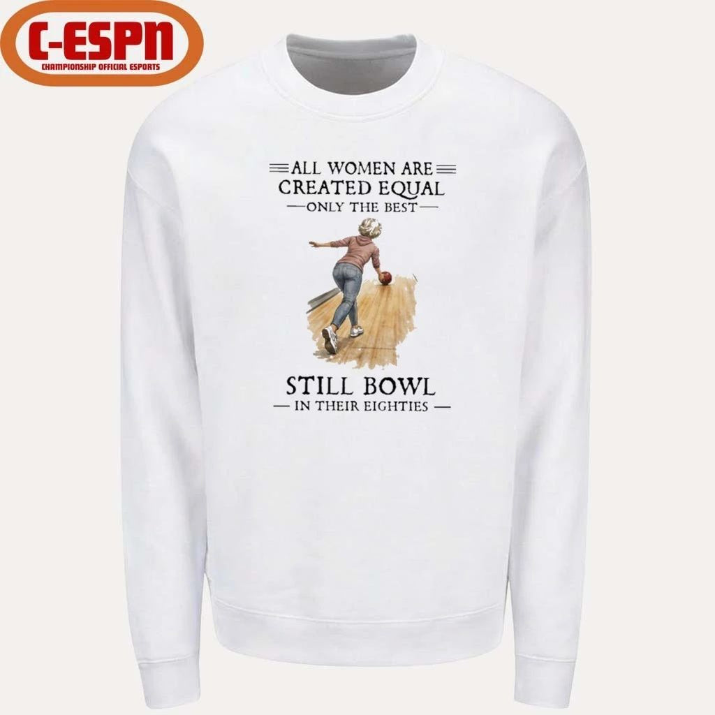 All Women Are Created Equal Only The Best Still Bowl In Their Eighties Shirt