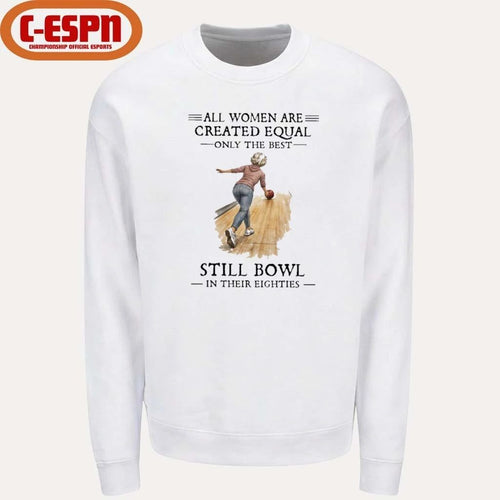 All Women Are Created Equal Only The Best Still Bowl In Their Eighties Shirt