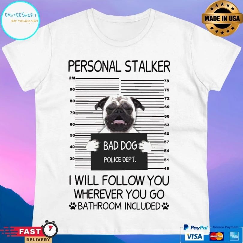 Bad Dog Personal Stalker Bad Cattitude Police Dept I Will Follow You Wherever You Go Bathroom Included T-shirt