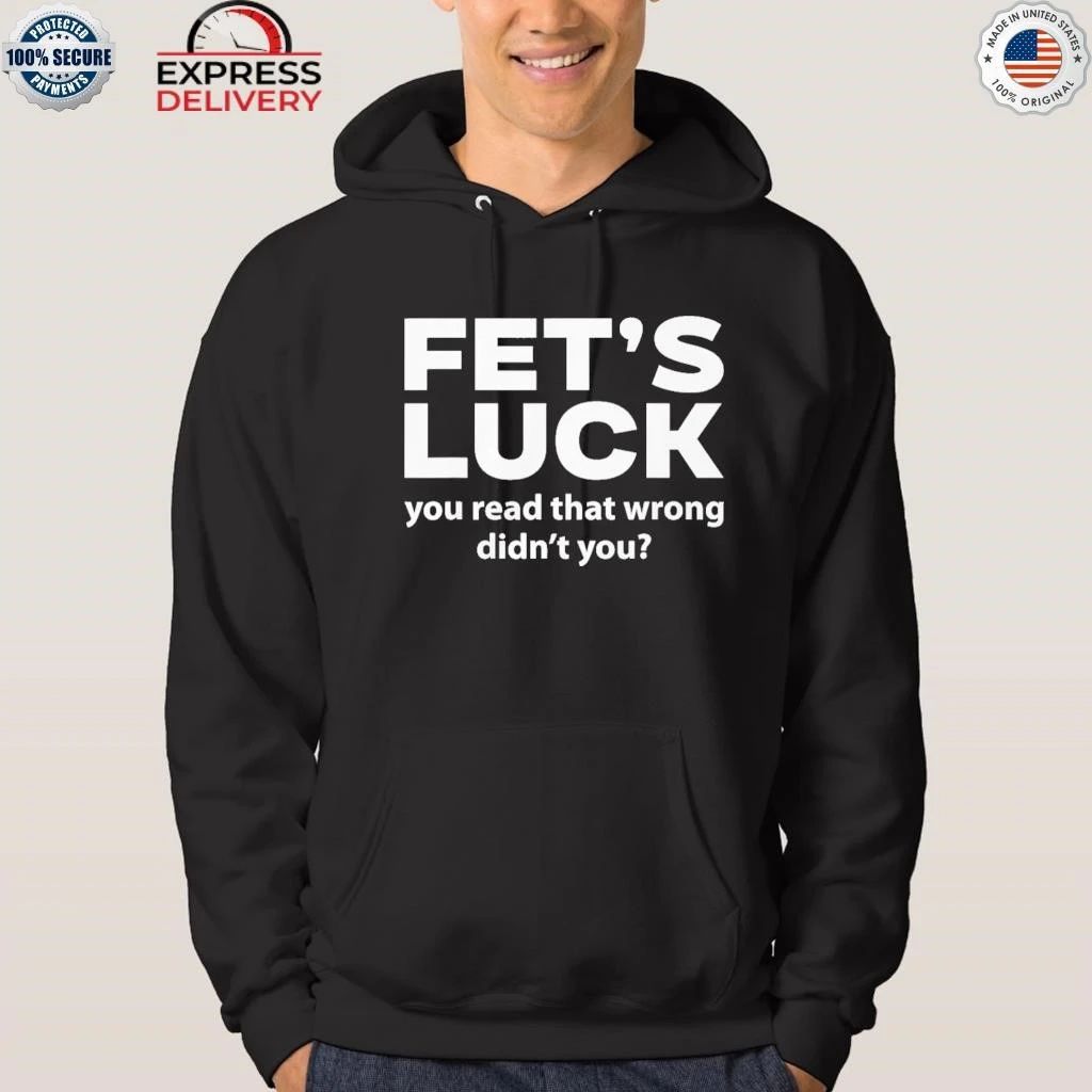 Fet’s Luck You Read That Wrong Didn’t You Shirt