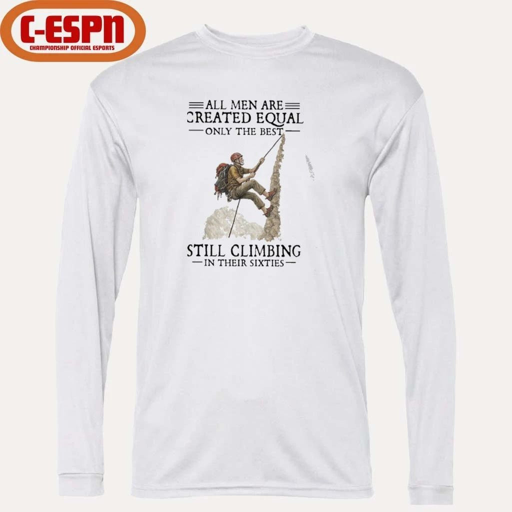 All Men Are Created Equal Only The Best Still Climbing In Their Sixties Shirt