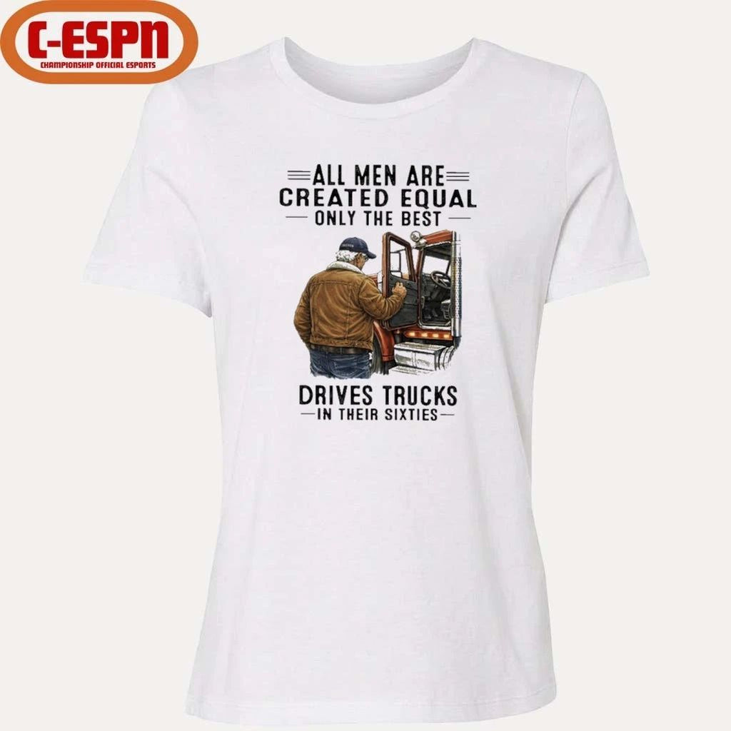 All Men Are Created Equal Only The Best Still Drive Trucks In Their Sixties Shirt
