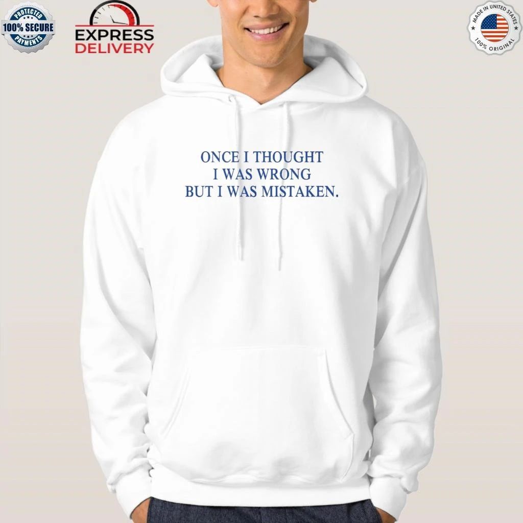 Once I Thought I Was Wrong But I Was Mistaken Shirt