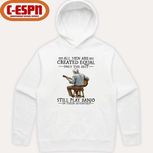 All Men Are Created Equal Only the Best Still Play Banjo In Their Seventies Shirt
