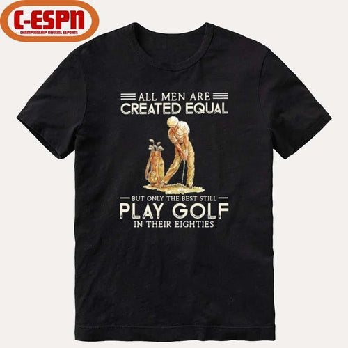 All Men Are Created Equal, Only The Best Still Play Golf Eighties Shirt