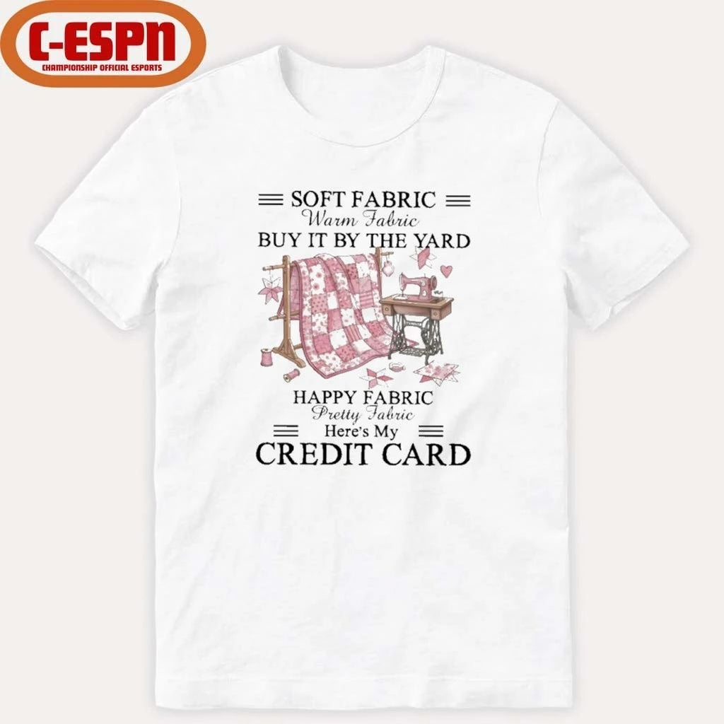 Soft Fabric Warm Fabric Buy It By The Yard Happy Fabric Pretty Fabric Here’s My Credit Card T-Shirt