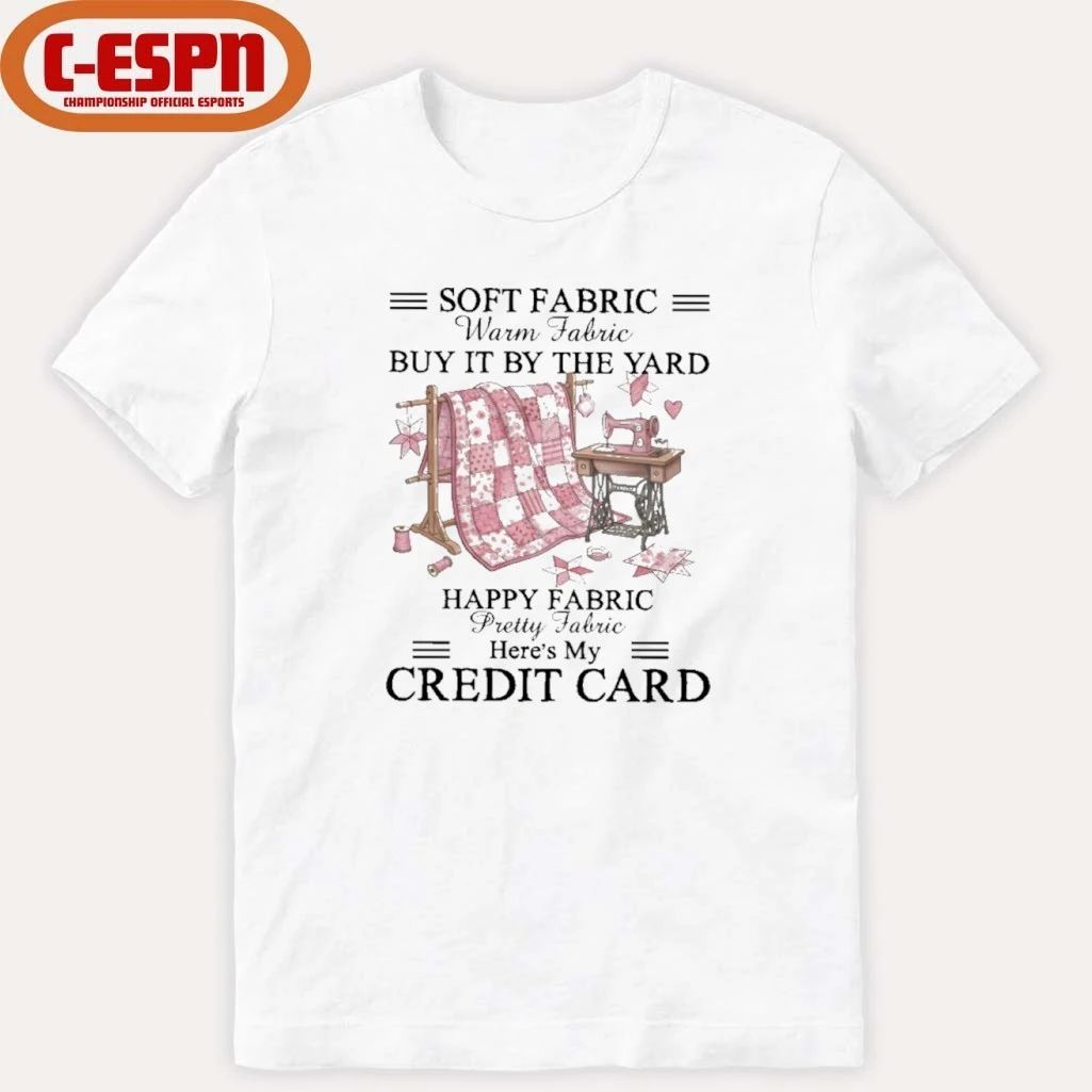 Soft Fabric Warm Fabric Buy It By The Yard Happy Fabric Pretty Fabric Here’s My Credit Card T-Shirt