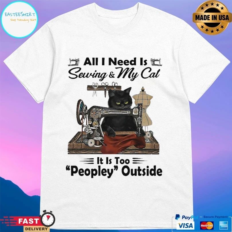 Cat All I Need Is Sewing And My Cat It Is Too Peopley Outside T-shirt