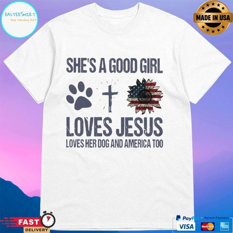 She’s A Good Girl Loves Jesus Loves Her Dog And America Too T-shirt