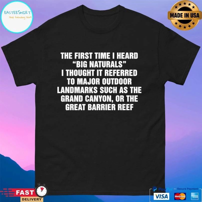 The First Time I Heard Big Naturals I Thought It Referred To Major Outdoor Landmarks Such As The Grand Canyon Or The Great Barrier Reef T-shirts