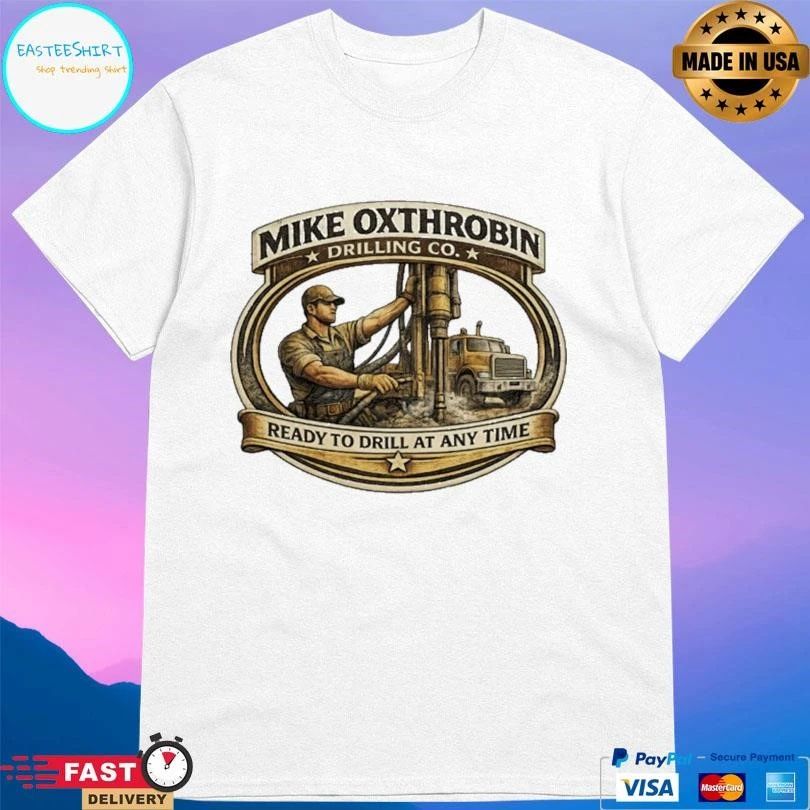 Mike Oxthrobin Drilling Co Ready To Drill At Any Time T-shirts