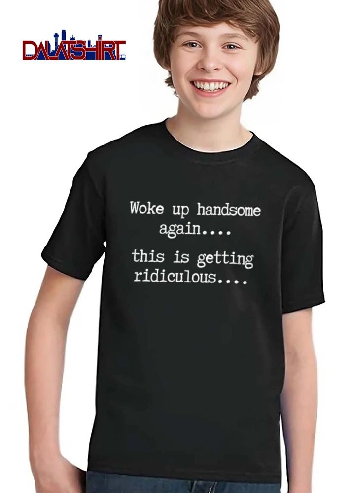 Woke Up Handsome Again This Is Getting Ridiculous Typewriter Font Text shirt