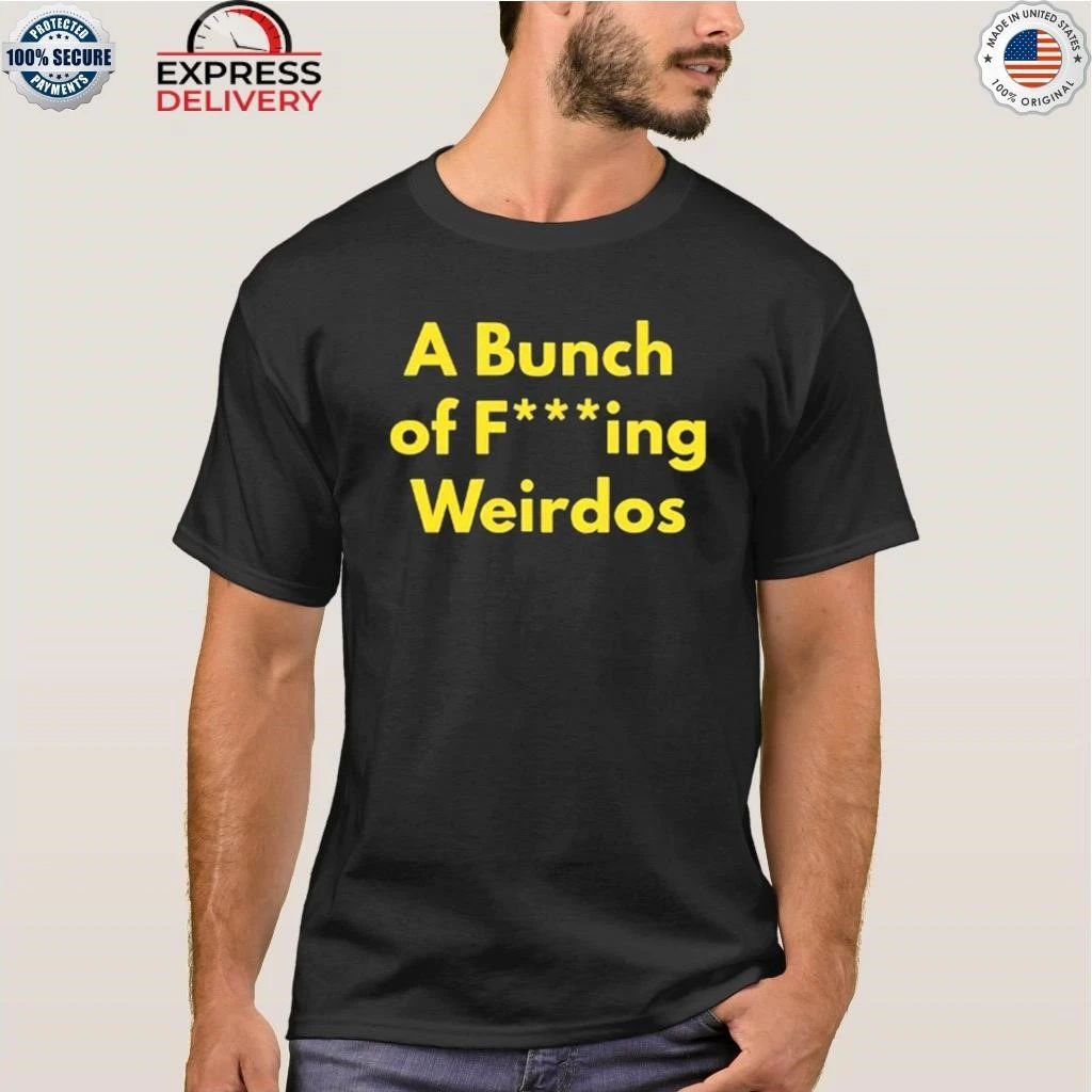 A Bunch Of Fucking Weirdos Shirt