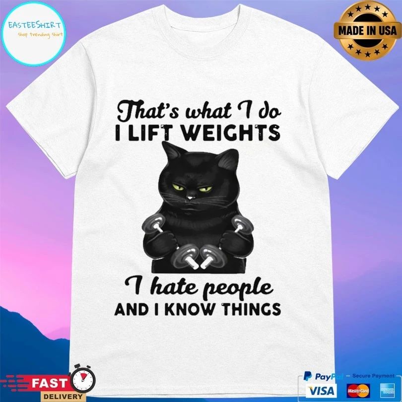Cat That’s What I Do I Lift Weights I Hate People And I Know Things T-shirt
