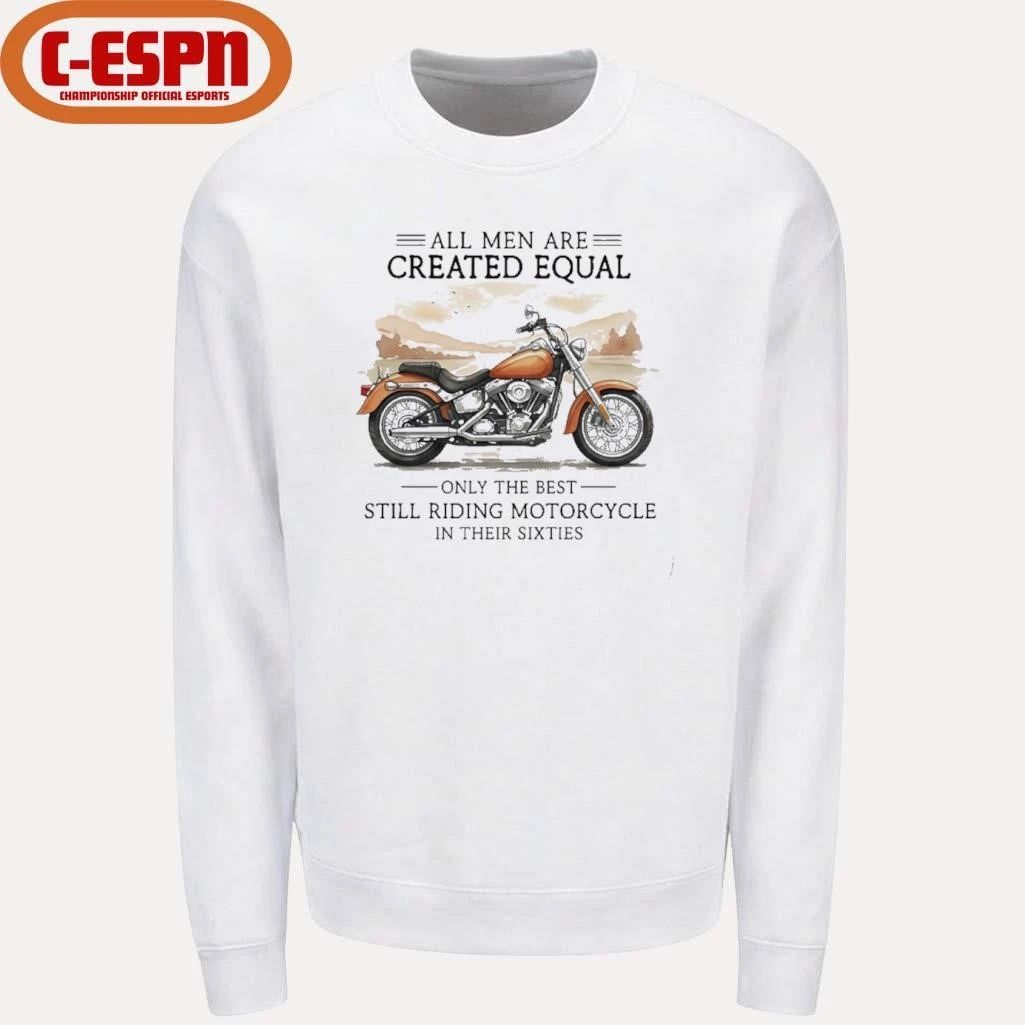 All Men Are Created Equal, Only The Best Still Riding Motorcycle In Their Sixties T-Shirt