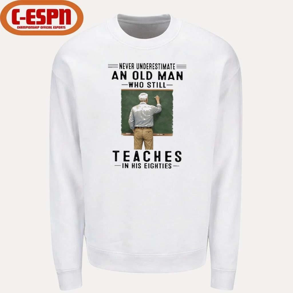 Never Underestimate An Old Man Who Still Teaches In His Eighties Shirt