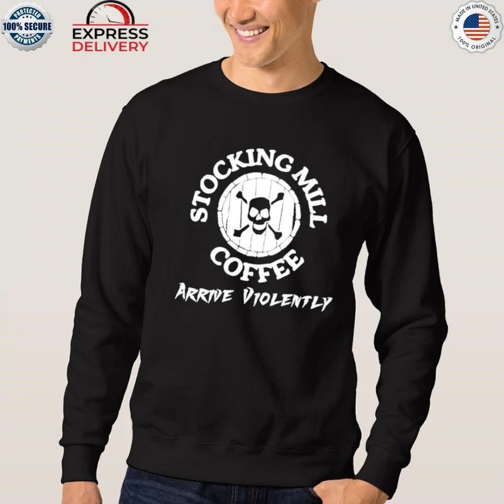 Stocking Mill Coffee Arrive Violently Shirt
