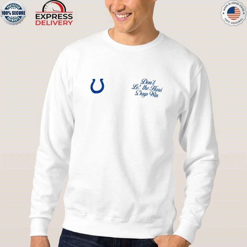 Indianapolis Colts Don’t Let The Hard Days Win Shirt