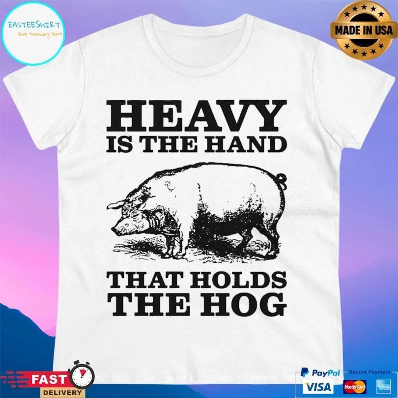 Heavy Is The Hand That Holds The Hog T-shirts
