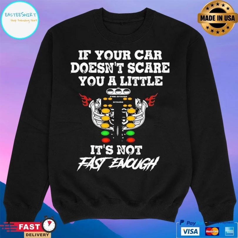 If Your Car Doesn’t Scare You A Little It’s Not Fast Enough T-shirt