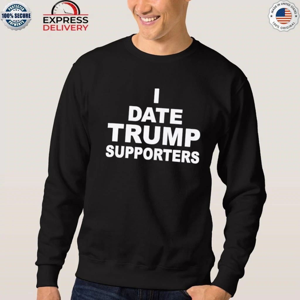 I Date Trump Supporters Shirt