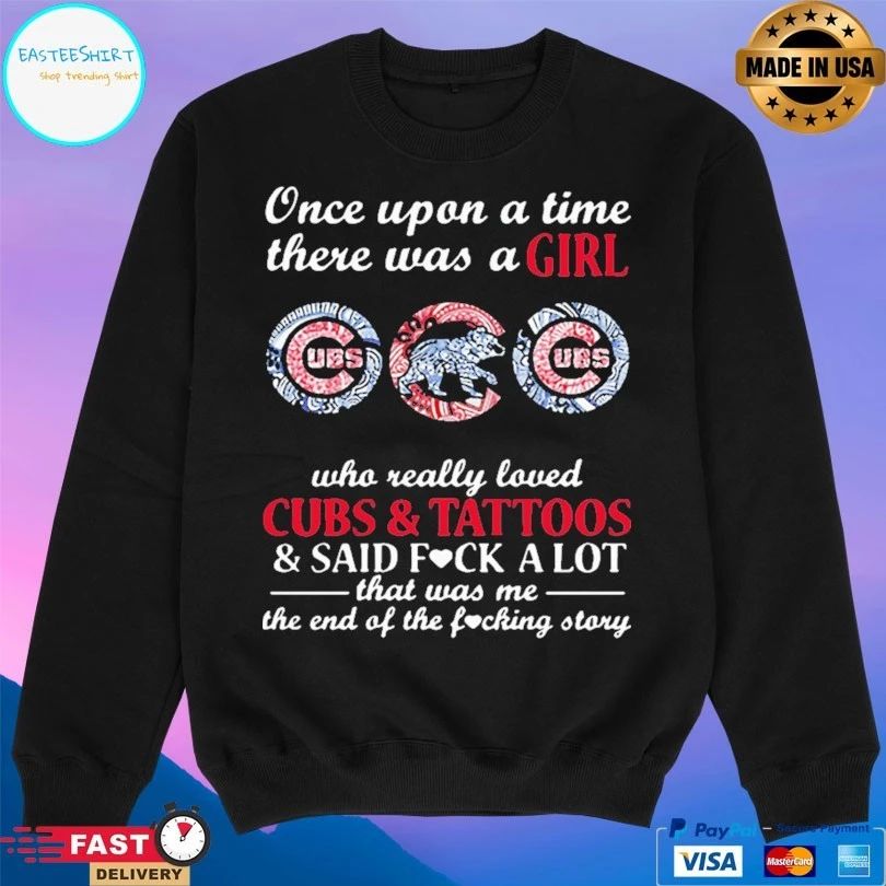 Once Upon A Time There Was A Girl Who Really Loved Cubs And Tattoos And Said Fuck A Lot That Was Me The End Of The Fucking Story T-shirt