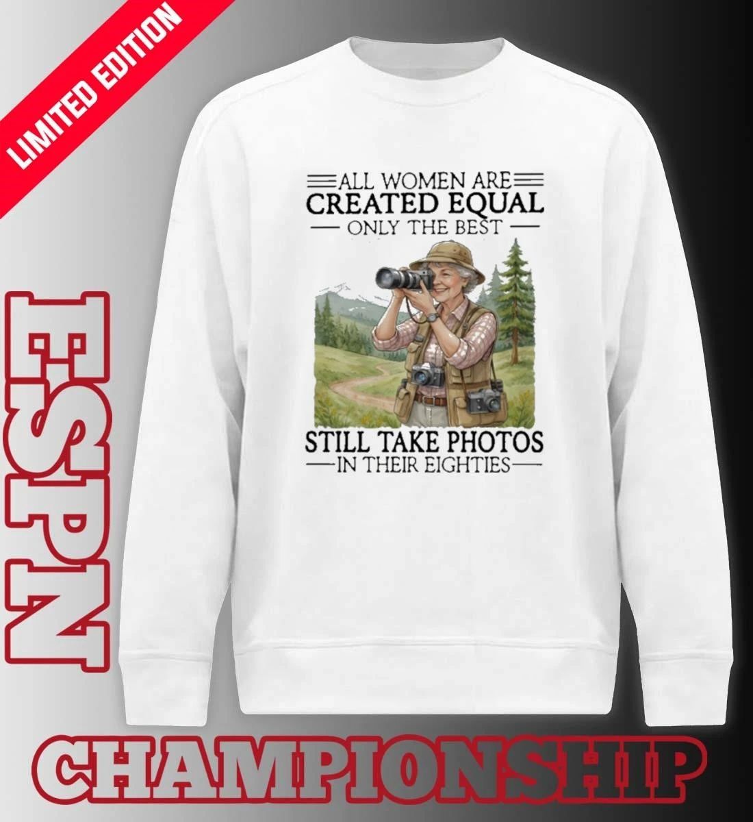 All Women Are Created Equal Only The Best Still Take Photos In Their Eighties Shirt