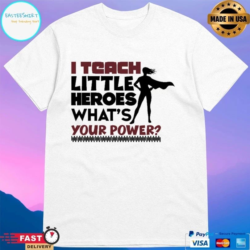 I Teach Little Heroes What’s Your Power T-shirt