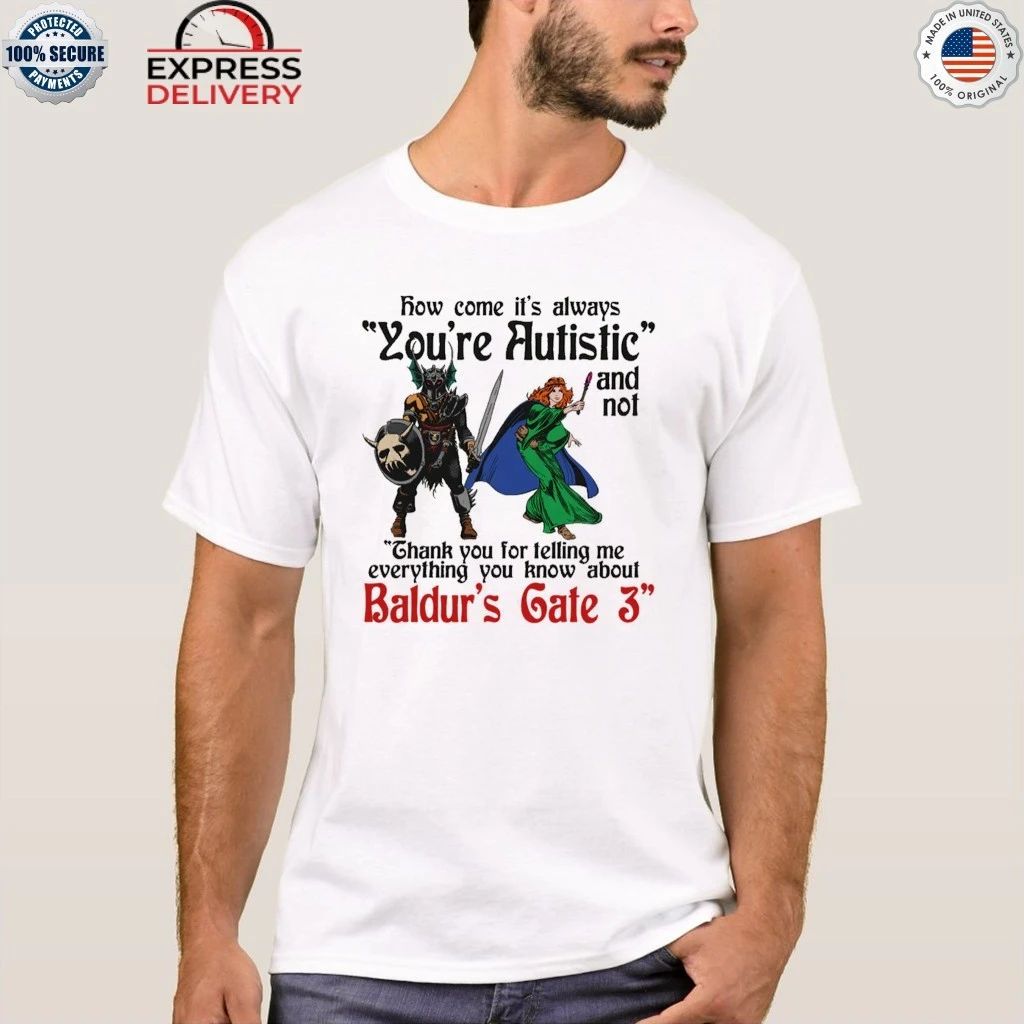 How Come It’s Always You’re Autistic And Never Thank You For Telling Me Everything You Know About A Video Game Shirt