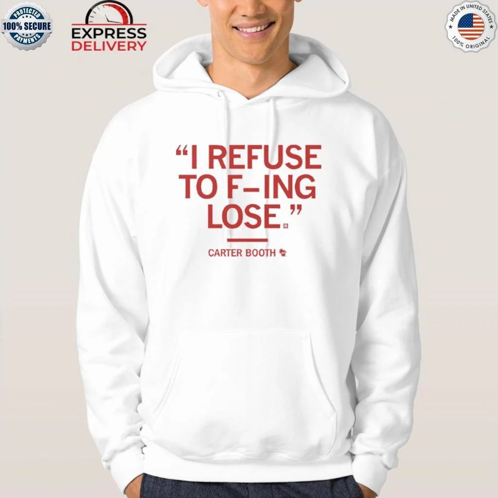 I Refuse To Fucking Lose Carter Booth Shirt