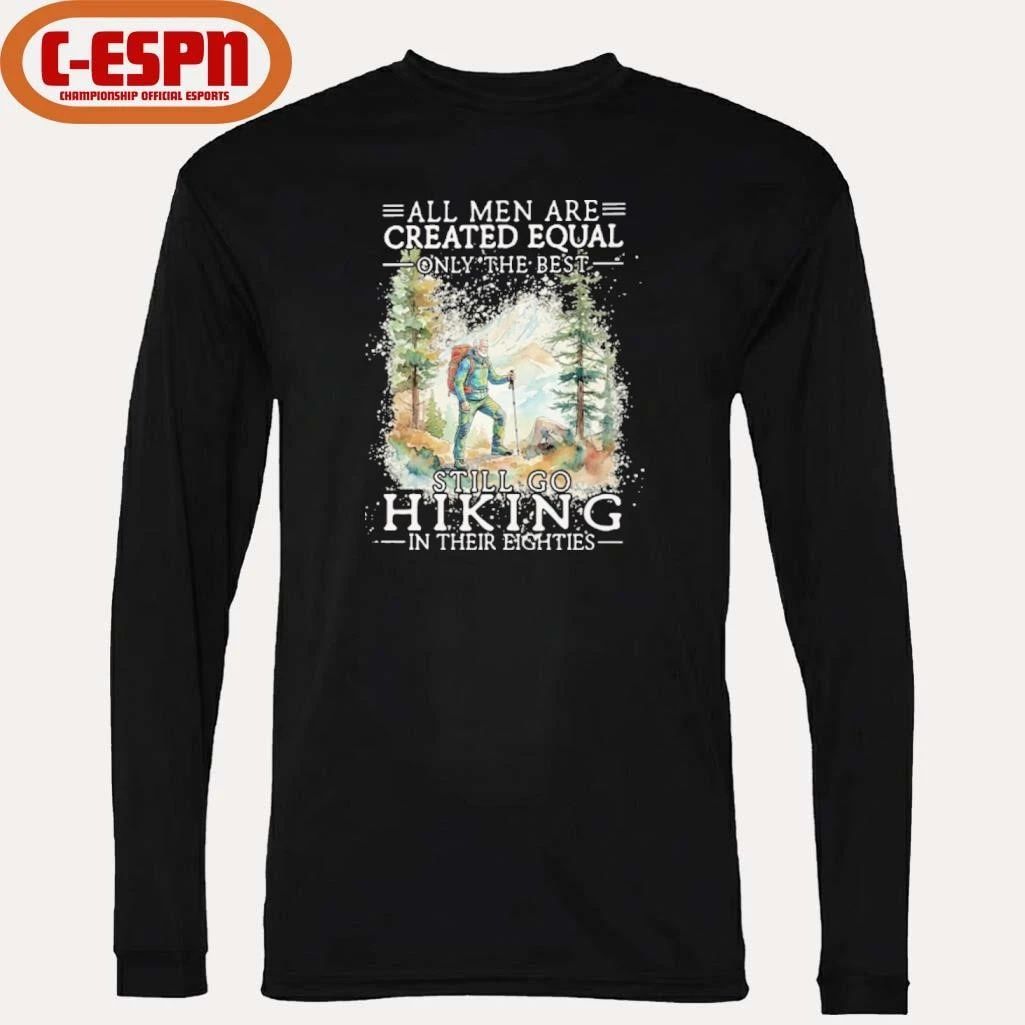All Men Are Created Equal Only The Best Still Go Hiking In Their Eighties Shirt