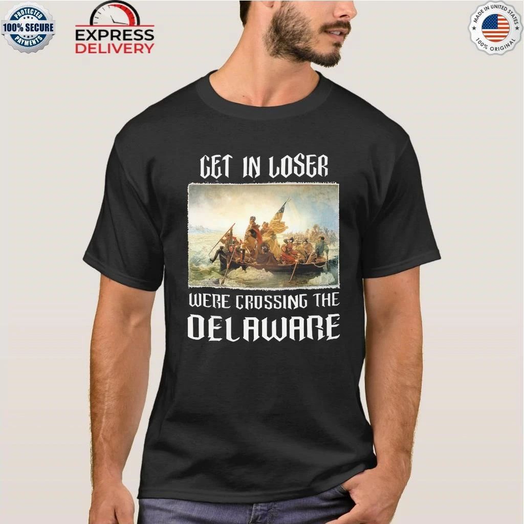 Get In Loser We’re Crossing The Delaware Shirt