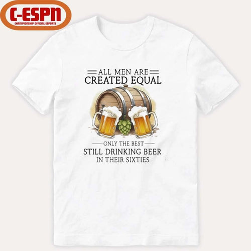 All Men Are Created Equal, Only The Best Still Drinking Beer In Their Sixties T-Shirt
