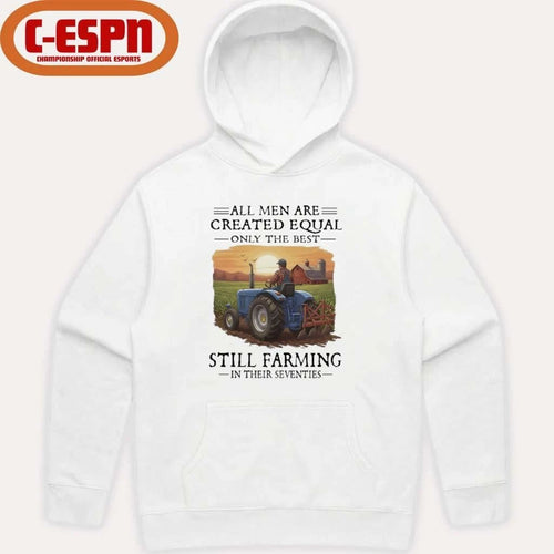 All Men Are Created Equal Only The Best Still Farming In Their Seventies Shirt