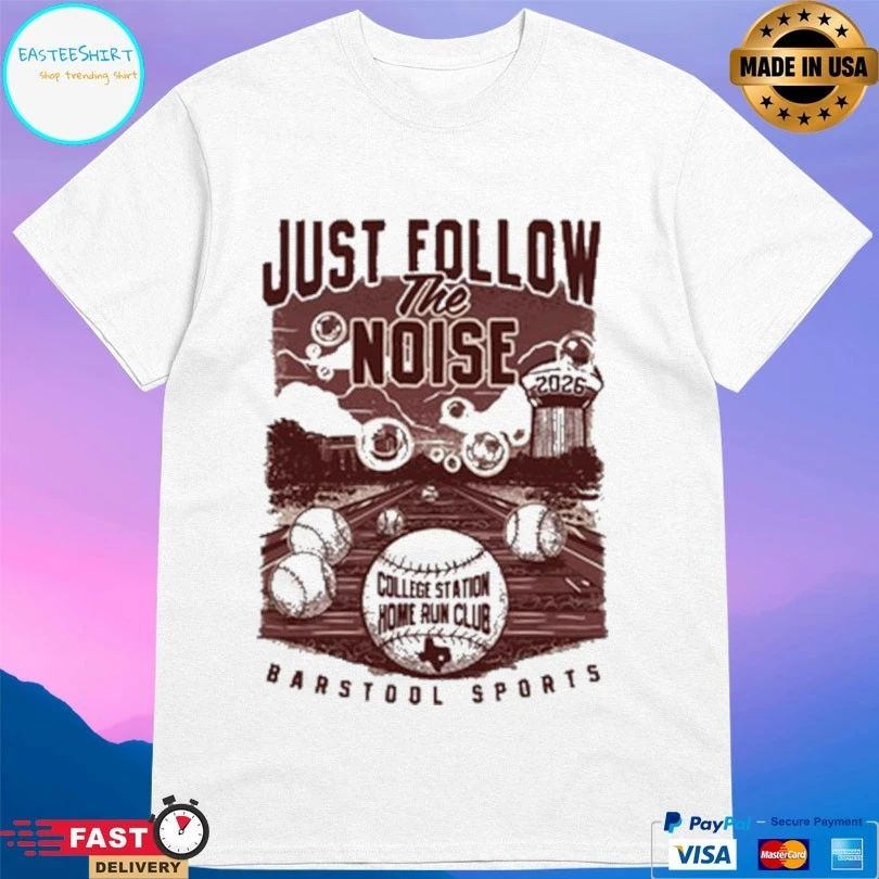 Just Follow The Noise Barstool Sports College Station Home Run Club 2026 T-shirt