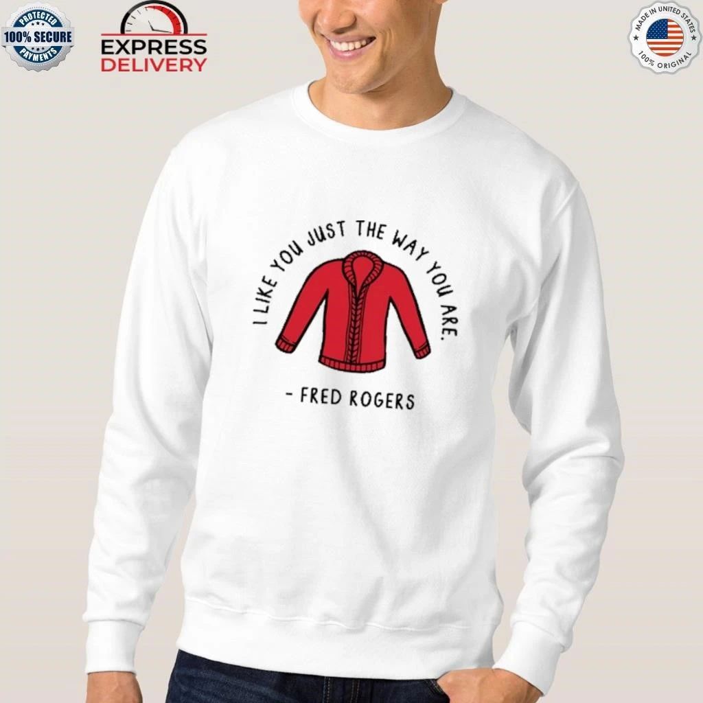 I Like You Just The Way You Are Fred Rogers Shirt