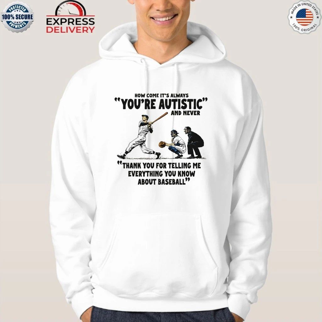 It’s Always You’re Autistic And Never Thank You For Telling Me Everything You Know About Baseball Shirt