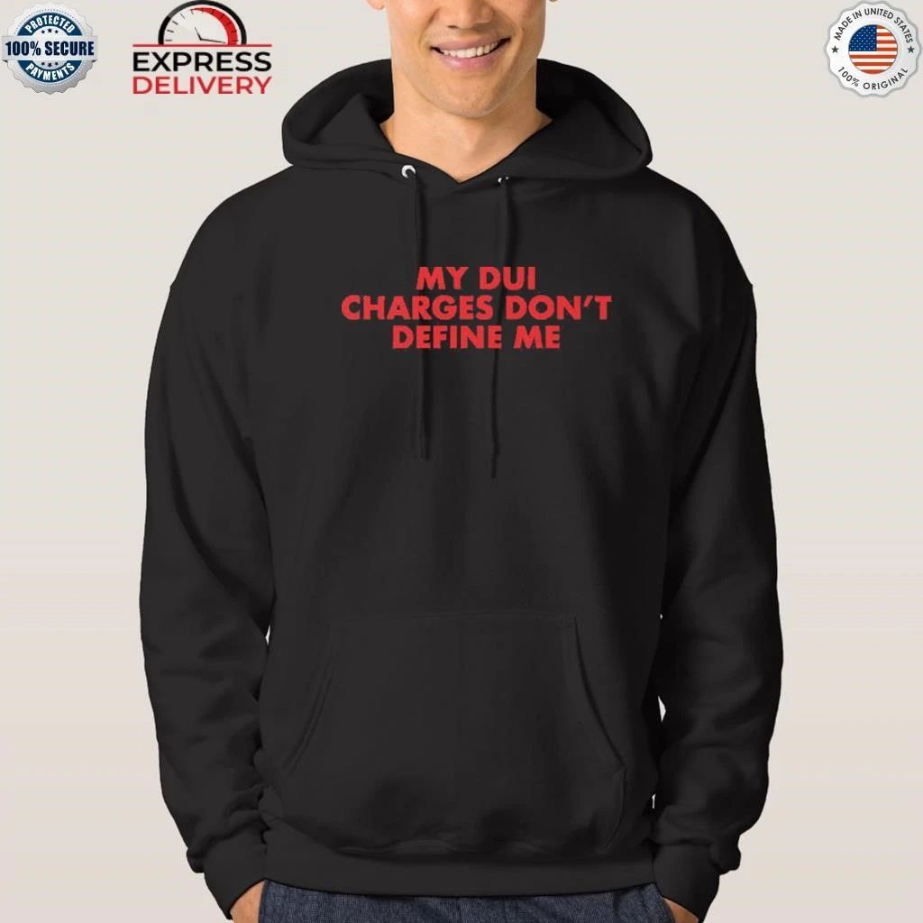 My DUI Charges Don’t Define Me Shirt