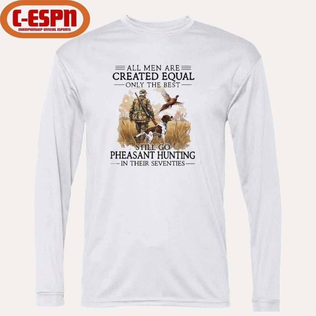 All Men Are Created Equal Only The Best Still Go Pheasant Hunting With Dog T-Shirt