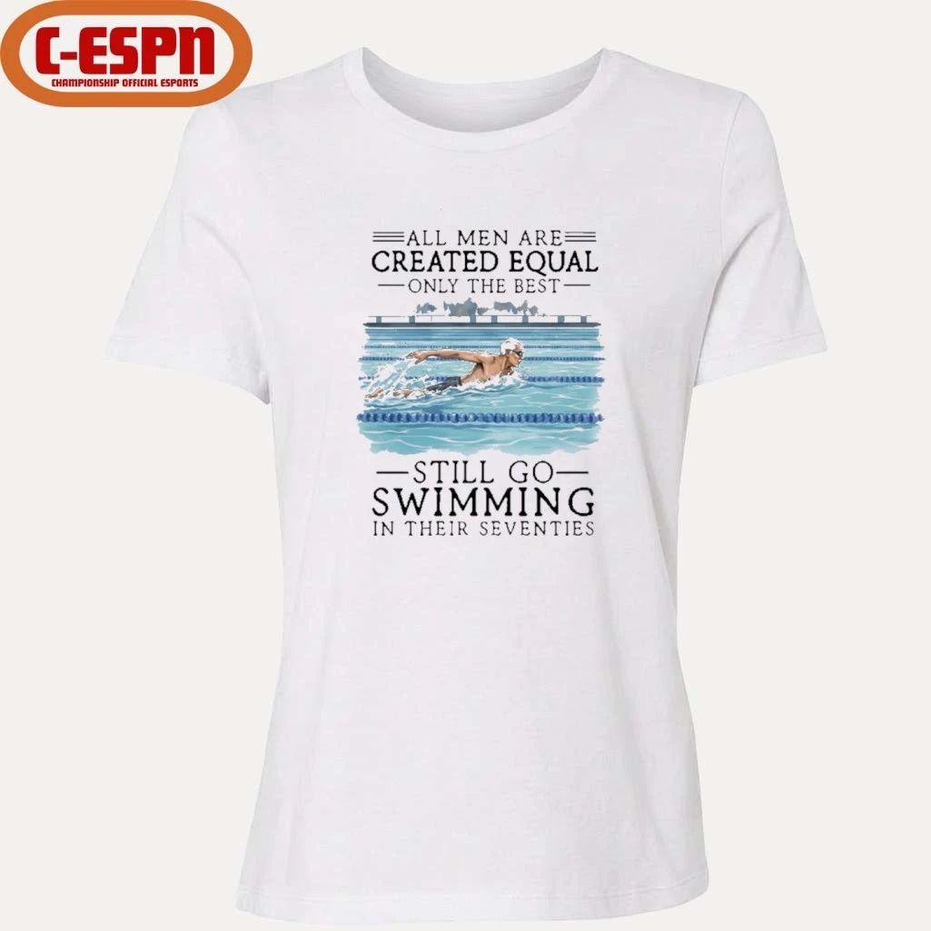 All Men Are Created Equal Only The Best Still Go Swimming In Their Seventies Shirt