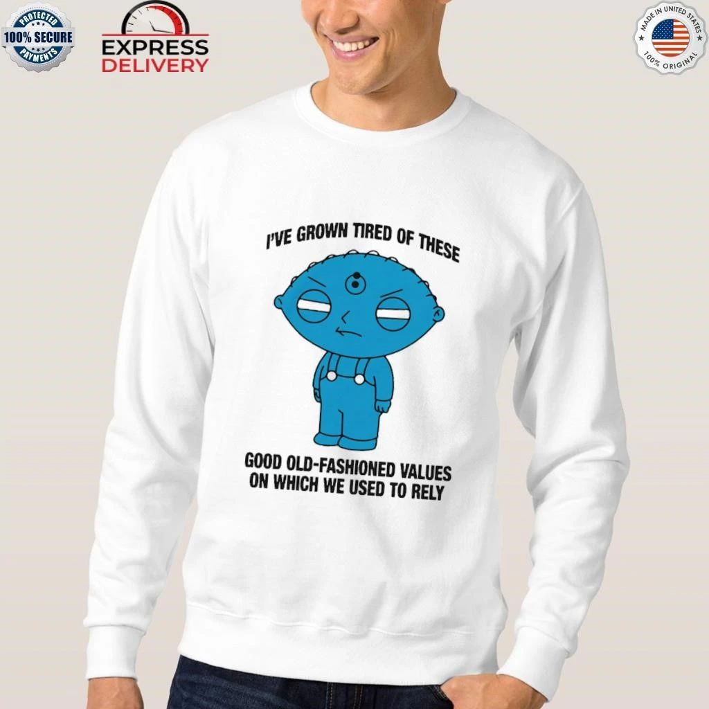 I’ve Grown Tired Of These Good Old-Fashioned Values On Which We Used To Rely Shirt