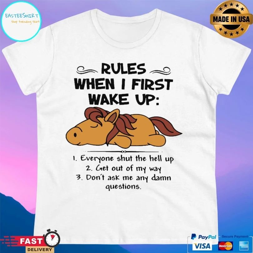 Horse Rules When I First Wake Up Everyone Shut The Hell Up Get Out Of My Way Don’t Ask Me Any Damn Questions T-shirt