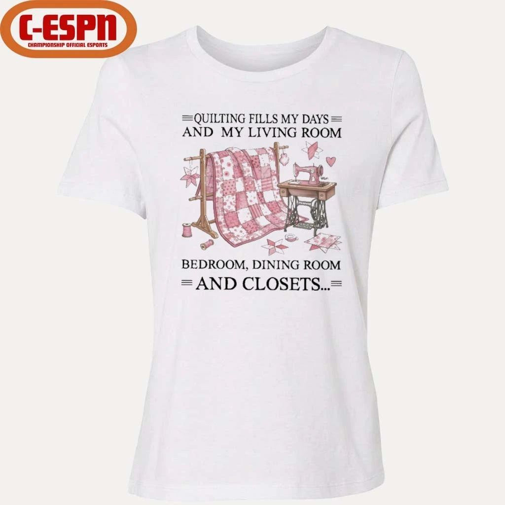 Quilting Fills My Days And My Living Room, Bedroom, Dining Room And Closets Shirt