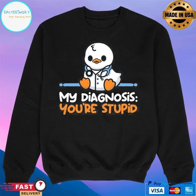 Ducktor My Diagnosis You’re Stupid T-shirts